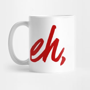 Eh, no | Funny, sarcastic t shirt design T-Shirt Mug